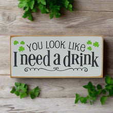 Load image into Gallery viewer, You Look Like I Need A Drink Humorous Wooden Irish Sign