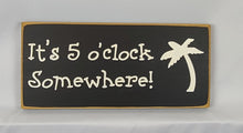 Load image into Gallery viewer, It's 5 O'Clock Somewhere! Funny Beer Signs, Man Cave, Bar, BBQ, Garage, Cafe, Restaurant Wall Art Decor Wood, Farmhouse