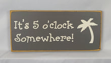 Load image into Gallery viewer, It's 5 O'Clock Somewhere! Funny Beer Signs, Man Cave, Bar, BBQ, Garage, Cafe, Restaurant Wall Art Decor Wood, Farmhouse