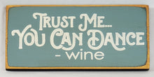 Load image into Gallery viewer, Trust Me, You Can Dance - Wine Funny Wood Sign