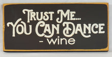 Load image into Gallery viewer, Trust Me, You Can Dance - Wine Funny Wood Sign