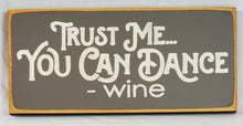 Load image into Gallery viewer, Trust Me, You Can Dance - Wine Funny Wood Sign