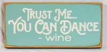 Load image into Gallery viewer, Trust Me, You Can Dance - Wine Funny Wood Sign