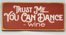 Load image into Gallery viewer, Trust Me, You Can Dance - Wine Funny Wood Sign