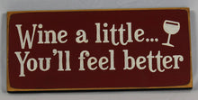 Load image into Gallery viewer, Wine a Little – You’ll Feel Better Funny Wine Sign