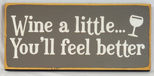 Load image into Gallery viewer, Wine a Little – You’ll Feel Better Funny Wine Sign