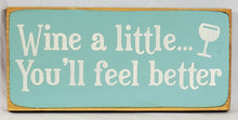 Load image into Gallery viewer, Wine a Little – You’ll Feel Better Funny Wine Sign