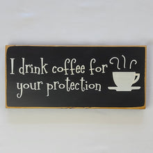 Load image into Gallery viewer, I Drink Coffee For Your Protection Wooden Sign