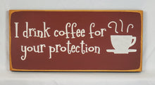 Load image into Gallery viewer, I Drink Coffee For Your Protection Wooden Sign