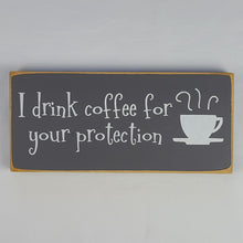 Load image into Gallery viewer, I Drink Coffee For Your Protection Wooden Sign