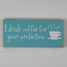 Load image into Gallery viewer, I Drink Coffee For Your Protection Wooden Sign