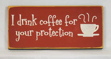 Load image into Gallery viewer, I Drink Coffee For Your Protection Wooden Sign