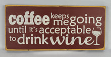 Load image into Gallery viewer, Coffee keeps me going until it's acceptable to drink wine Funny Coffee Humor Wine Wood sign