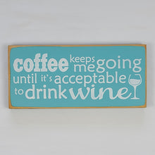 Load image into Gallery viewer, Coffee keeps me going until it's acceptable to drink wine Funny Coffee Humor Wine Wood sign