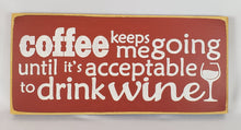 Load image into Gallery viewer, Coffee keeps me going until it's acceptable to drink wine Funny Coffee Humor Wine Wood sign