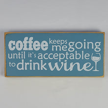 Load image into Gallery viewer, Coffee keeps me going until it's acceptable to drink wine Funny Coffee Humor Wine Wood sign