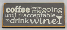Load image into Gallery viewer, Coffee keeps me going until it's acceptable to drink wine Funny Coffee Humor Wine Wood sign