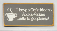 Load image into Gallery viewer, I'll have a Vodka Latte To Go Fun Coffee Humor Vodka Wood Sign