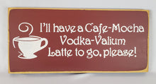 Load image into Gallery viewer, I'll have a Vodka Latte To Go Fun Coffee Humor Vodka Wood Sign