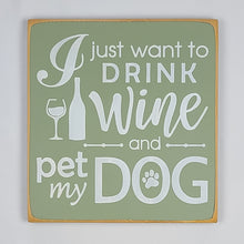 Load image into Gallery viewer, I Just Want To Drink Wine And Pet My Dog Funny Wood Sign