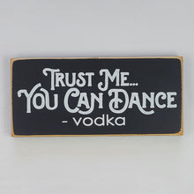 Load image into Gallery viewer, Trust Me, You Can Dance - Vodka Funny wood Sign