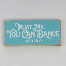 Load image into Gallery viewer, Trust Me, You Can Dance - Vodka Funny wood Sign