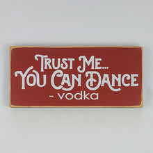 Load image into Gallery viewer, Trust Me, You Can Dance - Vodka Funny wood Sign