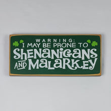 Load image into Gallery viewer, Warning I May be Prone to Shenanigan's and Malarkey Wooden Sign