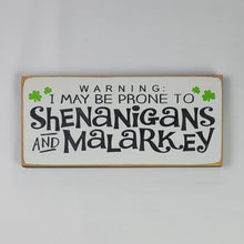 Load image into Gallery viewer, Warning I May be Prone to Shenanigan's and Malarkey Wooden Sign