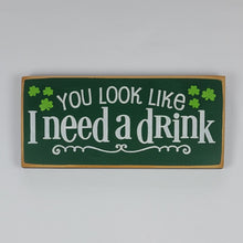 Load image into Gallery viewer, You Look Like I Need A Drink Humorous Wooden Irish Sign