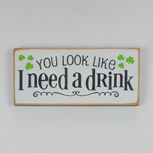 Load image into Gallery viewer, You Look Like I Need A Drink Humorous Wooden Irish Sign