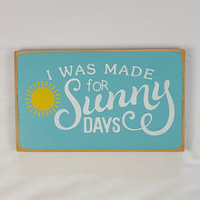 Load image into Gallery viewer, I Was Made for Sunny Days Wooden Sign
