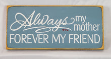 Load image into Gallery viewer, Always My Mother Forever My Friend Decorative Wooden Sign
