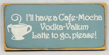 Load image into Gallery viewer, I&#39;ll have a Vodka Latte To Go Fun Coffee Humor Vodka Wood Sign

