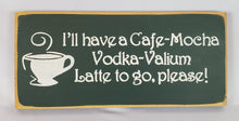 Load image into Gallery viewer, I&#39;ll have a Vodka Latte To Go Fun Coffee Humor Vodka Wood Sign
