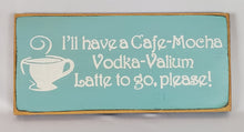 Load image into Gallery viewer, I&#39;ll have a Vodka Latte To Go Fun Coffee Humor Vodka Wood Sign
