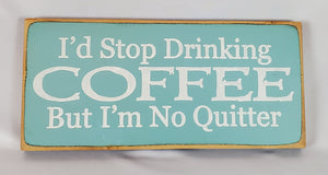 I'd Stop Drinking Coffee But I'm No Quitter Wooden SIgn