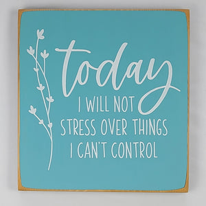 Today I Will Not Stress Over Things I Can't Control - Wooden Sign with Cute Flower Branches