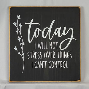 Today I Will Not Stress Over Things I Can't Control - Wooden Sign with Cute Flower Branches