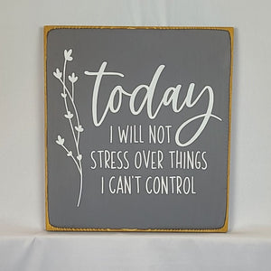 Today I Will Not Stress Over Things I Can't Control - Wooden Sign with Cute Flower Branches
