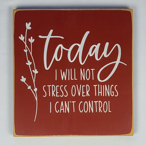 Today I Will Not Stress Over Things I Can't Control - Wooden Sign with Cute Flower Branches