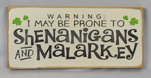 Load image into Gallery viewer, Warning I May be Prone to Shenanigan&#39;s and Malarkey Wooden Sign
