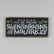 Load image into Gallery viewer, Warning I May be Prone to Shenanigan&#39;s and Malarkey Wooden Sign
