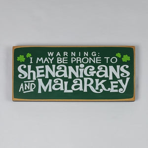 Warning I May be Prone to Shenanigan's and Malarkey Wooden Sign