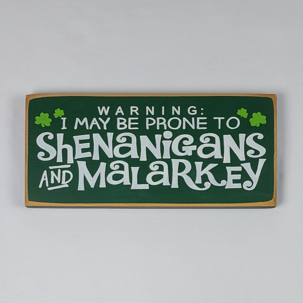 Warning I May be Prone to Shenanigan's and Malarkey Wooden Sign