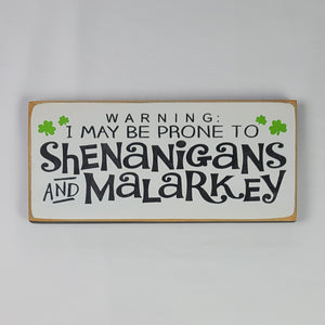 Warning I May be Prone to Shenanigan's and Malarkey Wooden Sign