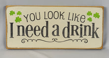 Load image into Gallery viewer, You Look Like I Need A Drink Humorous Wooden Irish Sign
