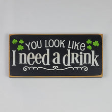 Load image into Gallery viewer, You Look Like I Need A Drink Humorous Wooden Irish Sign
