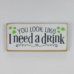 You Look Like I Need A Drink Humorous Wooden Irish Sign